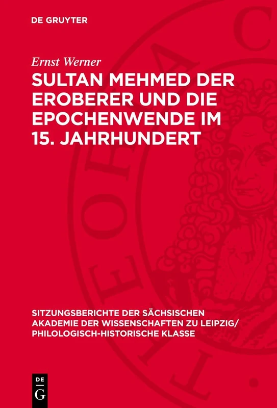 Sultan Mehmed Der Eroberer Und Die Epochenwende Im 15. Jahrhundert: 123 (Sitzungsberichte der Sächsischen Akademie der Wissenschaften Zu Leipzig/ Mathematisch-Naturwissensch)