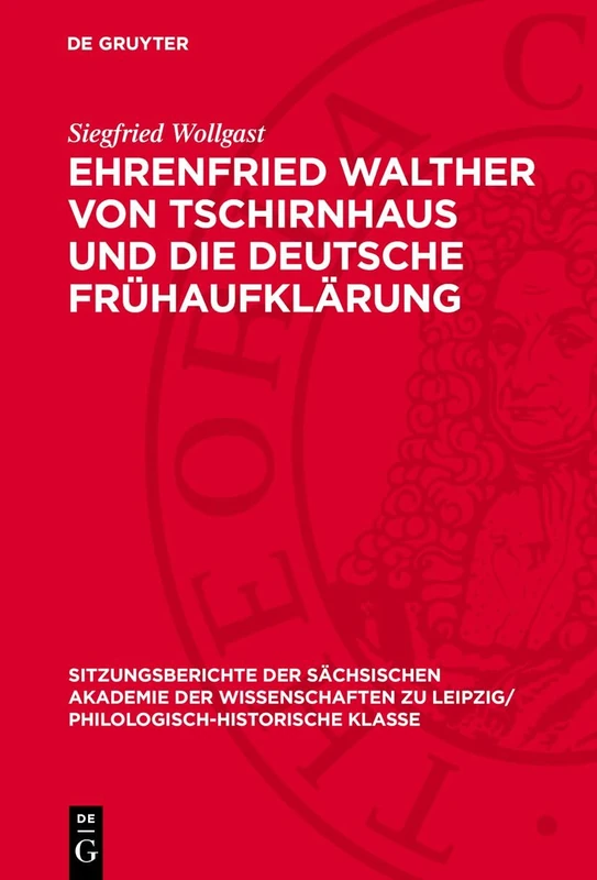 Ehrenfried Walther Von Tschirnhaus Und Die Deutsche Frühaufklärung: 128 (Sitzungsberichte der Sächsischen Akademie der Wissenschaften Zu Leipzig/ Mathematisch-Naturwissensch)