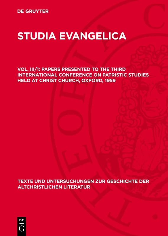 Papers Presented to the Third International Conference on Patristic Studies Held at Christ Church, Oxford, 1959: Part I: Introductio, Editiones, ... Zur Geschichte der Altchristlichen)