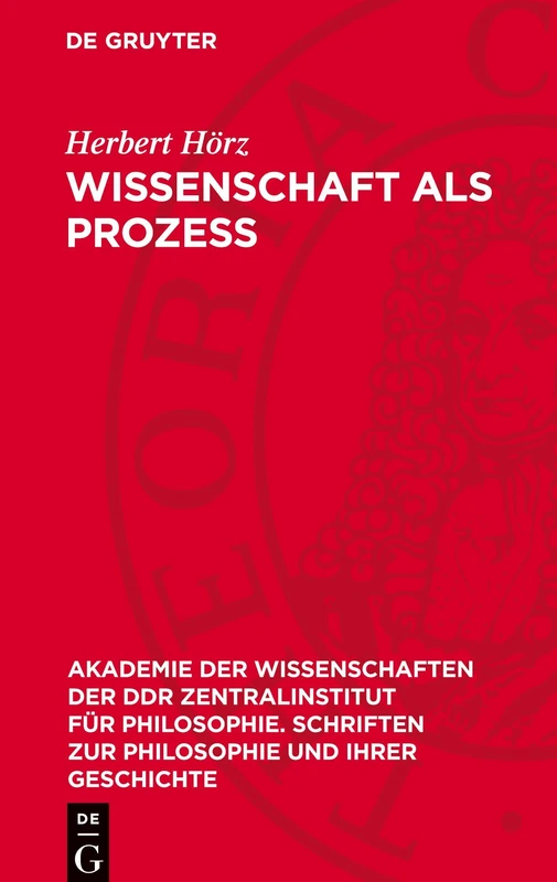 Wissenschaft ALS Prozeß: Grundlagen Einer Dialektischen Theorie Der Wissenschaftsentwicklung: 45 (Akademie der Wissenschaften der Ddr Zentralinstitut Für Philosophie. Schriften Zur Philosophie Und I)