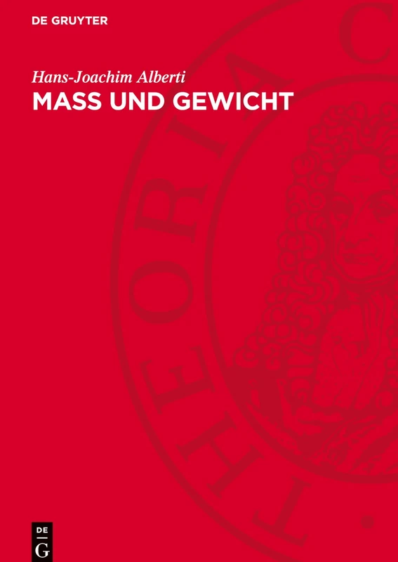 Mass Und Gewicht: Geschichtliche Und Tabellarische Darstellungen Von Den Anfängen Bis Zur Gegenwart