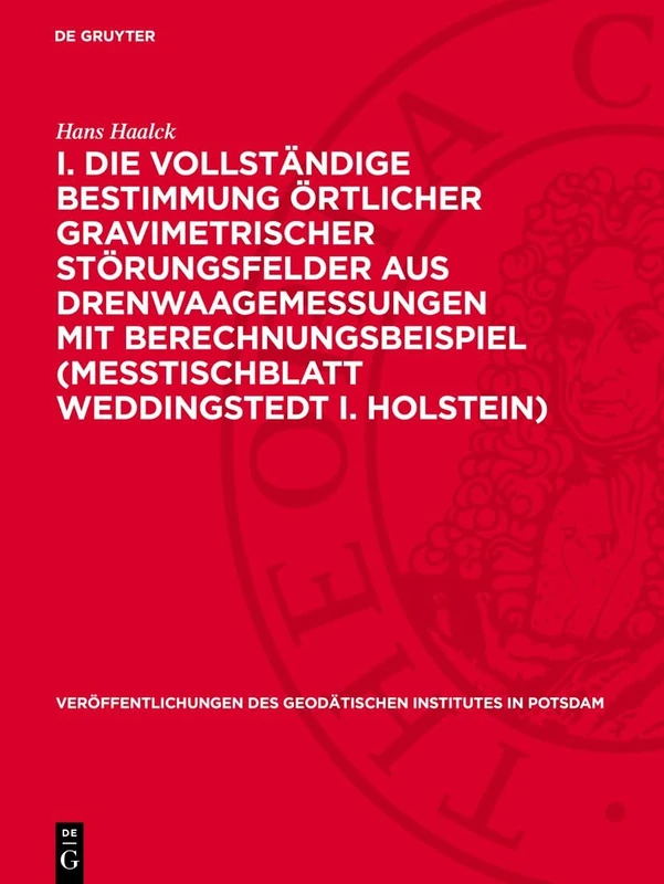I. Die Vollständige Bestimmung Örtlicher Gravimetrischer Störungsfelder Aus Drenwaagemessungen Mit Berechnungsbeispiel (Meßtischblatt Weddingstedt I. ... Des Geodätischen Institutes in Potsdam)