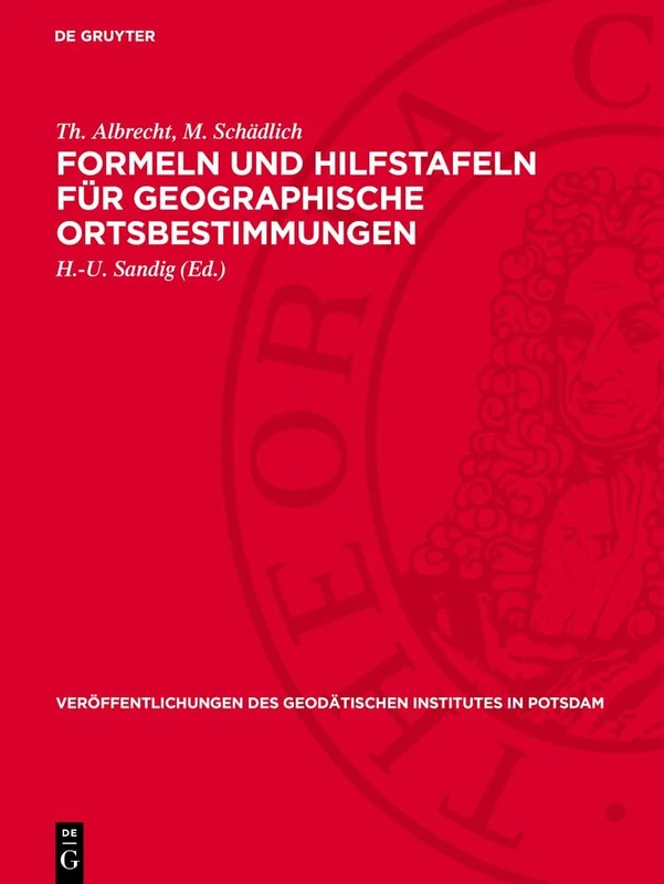 Formeln Und Hilfstafeln Für Geographische Ortsbestimmungen: 30 (Veröffentlichungen Des Geodätischen Institutes in Potsdam)