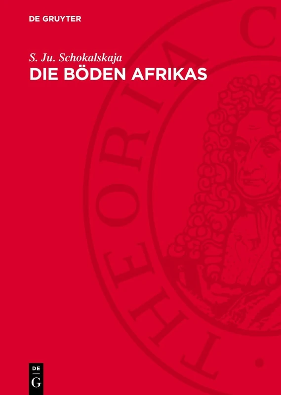 Die Böden Afrikas: Die Bedingungen Der Bodenbildung Die Böden Und Ihre Klassifikation