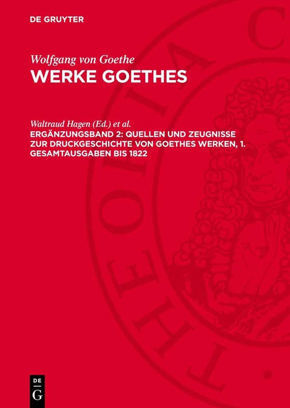 Quellen Und Zeugnisse Zur Druckgeschichte Von Goethes Werken, 1. Gesamtausgaben Bis 1822: Avwgoe-B, Ergänzungsband 2