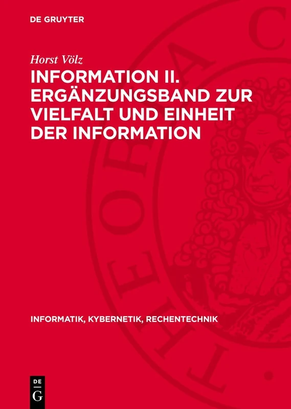 Information II. Ergänzungsband Zur Vielfalt Und Einheit Der Information: Theorie Und Anwendung VOR Allem in Der Biologie, Medizin Und Semiotik: 4 (Informatik, Kybernetik, Rechentechnik)