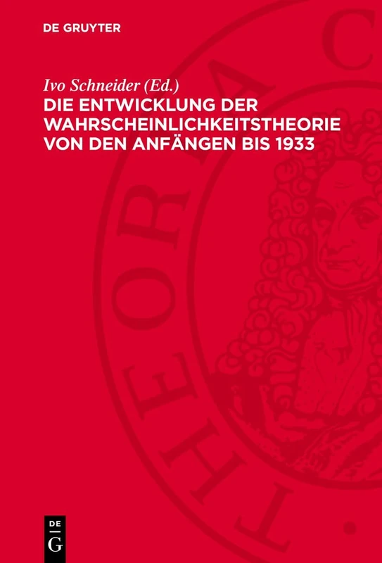 Die Entwicklung Der Wahrscheinlichkeitstheorie Von Den Anfängen Bis 1933: Einführungen Und Texte