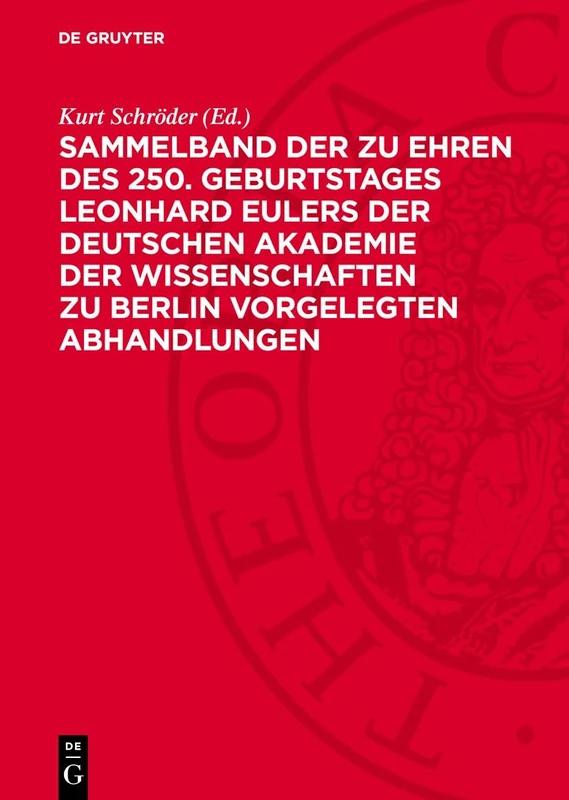 Sammelband Der Zu Ehren Des 250. Geburtstages Leonhard Eulers Der Deutschen Akademie Der Wissenschaften Zu Berlin Vorgelegten Abhandlungen