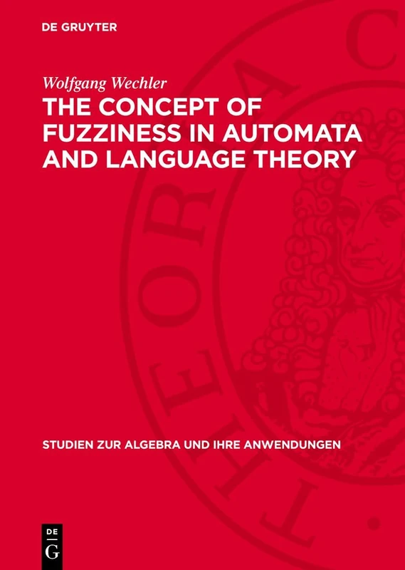 The Concept of Fuzziness in Automata and Language Theory: 5 (Studien Zur Algebra Und Ihre Anwendungen)