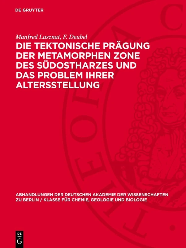 Die Tektonische Prägung Der Metamorphen Zone Des Südostharzes Und Das Problem Ihrer Altersstellung: 1958 (Abhandlungen der Deutschen Akademie der ... Berlin / Klasse Für Sprachen, Literatur Un)