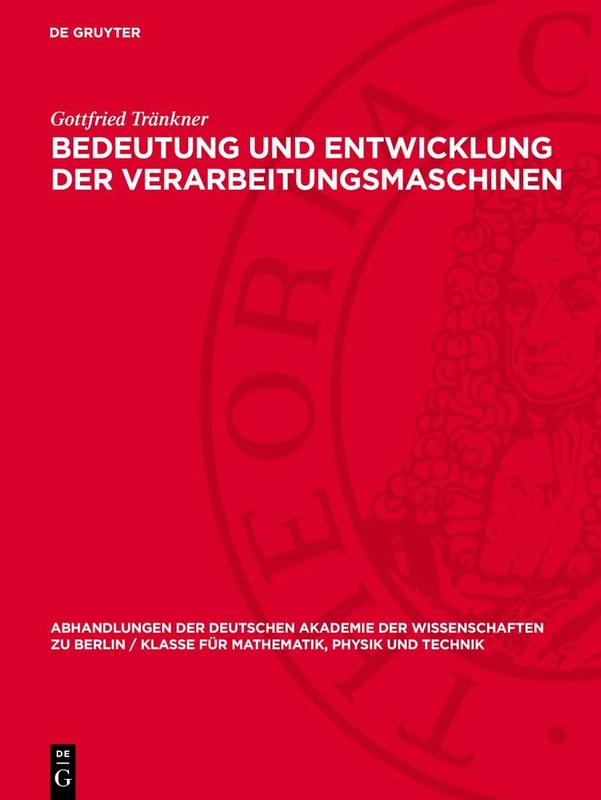 Bedeutung Und Entwicklung Der Verarbeitungsmaschinen: 1956 (Abhandlungen der Deutschen Akademie der Wissenschaften Zu Berlin / Klasse Für Sprachen, Literatur Un)