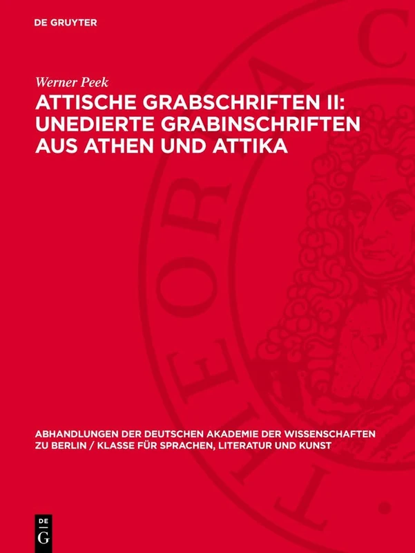 Attische Grabschriften II: Unedierte Grabinschriften Aus Athen Und Attika: Mit Einem Anhang: Nichtattische Inschriften Im Athener Epigraphischen ... Berlin / Klasse Für Sprachen, Literatur Un)