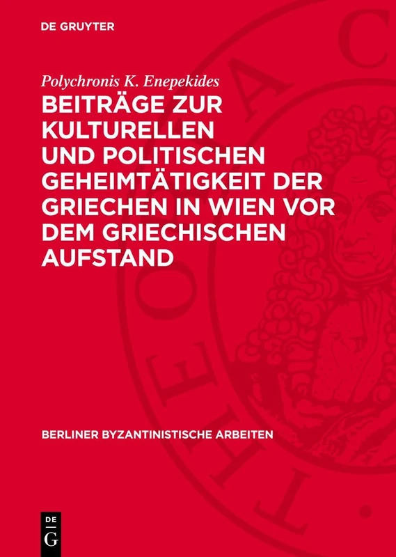 Beiträge Zur Kulturellen Und Politischen Geheimtätigkeit Der Griechen in Wien VOR Dem Griechischen Aufstand: 20 (Berliner Byzantinistische Arbeiten)
