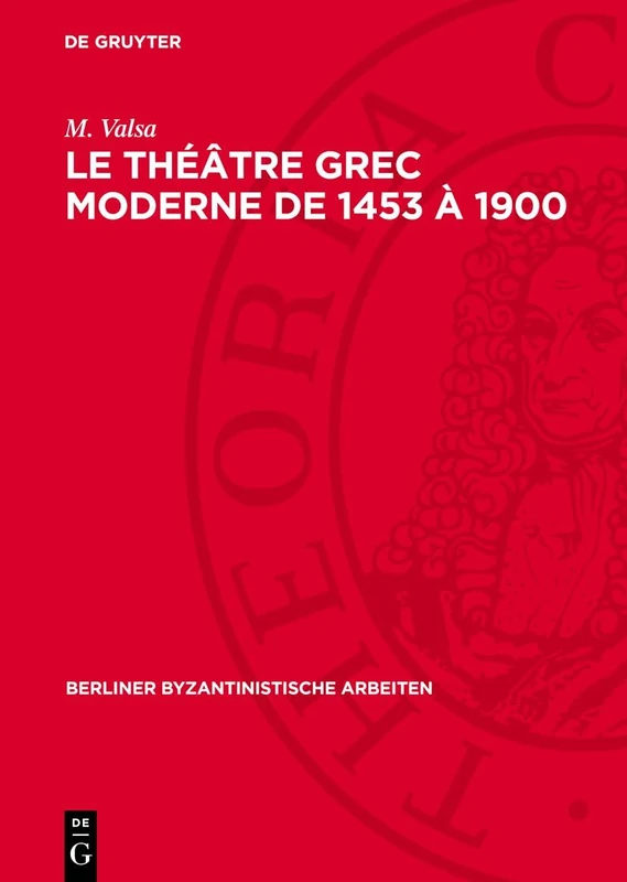 Le Théâtre Grec Moderne de 1453 À 1900: 18 (Berliner Byzantinistische Arbeiten)