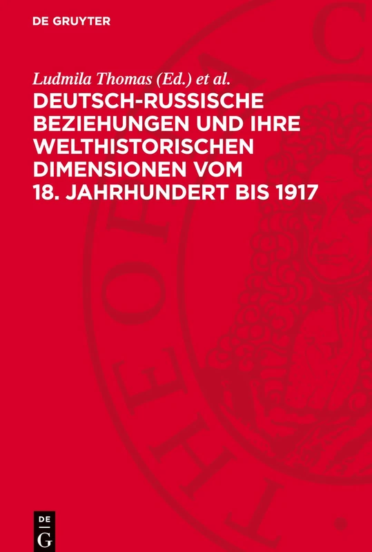 Deutsch-Russische Beziehungen Und Ihre Welthistorischen Dimensionen Vom 18. Jahrhundert Bis 1917