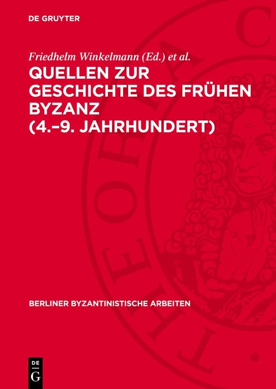 Quellen Zur Geschichte Des Frühen Byzanz (4.-9. Jahrhundert): Bestand Und Probleme: 55 (Berliner Byzantinistische Arbeiten)