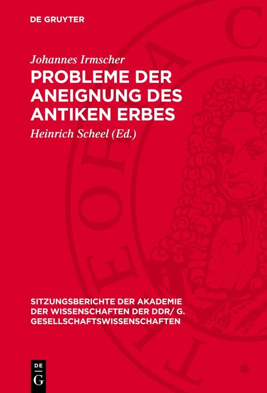 Probleme Der Aneignung Des Antiken Erbes: [Vortrag Und Diskussionsbeiträge in Der Wissenschaftlichen Sitzung Des Plenums Der Akademie Der ... der Ddr/ G. Gesellschaftswissenschaften)