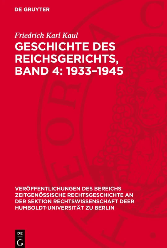 Geschichte Des Reichsgerichts, Band 4: 1933-1945 (Veröffentlichungen Des Bereichs Zeitgenössische Rechtsgeschichte an Der Sektion Rechtswissenschaft D)