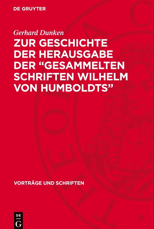 Zur Geschichte Der Herausgabe Der "Gesammelten Schriften Wilhelm Von Humboldts": 75 (Vorträge Und Schriften)