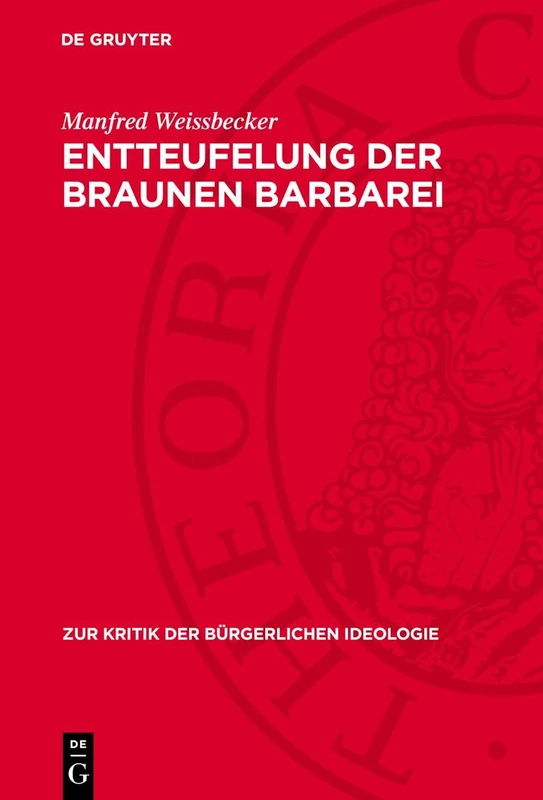 Entteufelung Der Braunen Barbarei: Zu Einigen Neueren Tendenzen in Der Geschichtsschreibung Der Brd Über Faschismus Und Faschistische Führer: 51 (Zur Kritik der Bürgerlichen Ideologie)