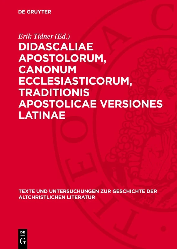 Didascaliae Apostolorum, Canonum Ecclesiasticorum, Traditionis Apostolicae Versiones Latinae: 75 (Texte Und Untersuchungen Zur Geschichte der Altchristlichen)