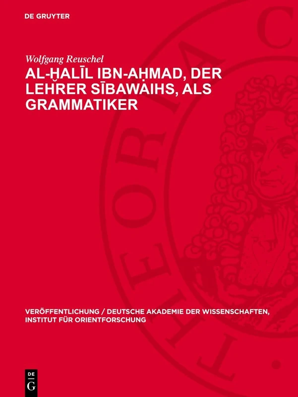 Al-Ḫalīl Ibn-Aḥmad, Der Lehrer Sībawaihs, ALS Grammatiker: 49 (Veröffentlichung / Deutsche Akademie Der Wissenschaften, Institut Für Orientforschung)