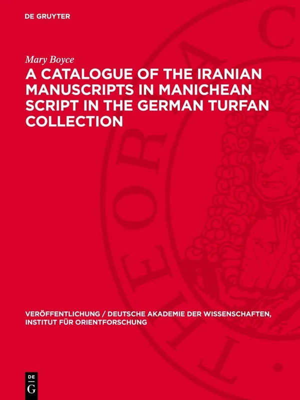 A Catalogue of the Iranian Manuscripts in Manichean Script in the German Turfan Collection: 45 (Veröffentlichung / Deutsche Akademie der Wissenschaften, Institut für Orientforschung, 45)