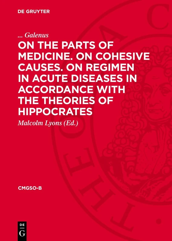 On the Parts of Medicine. On Cohesive Causes. On Regimen in Acute Diseases in Accordance with the Theories of Hippocrates: 2 (Corpus Medicorum Graecorum – Supplementum Orientale)