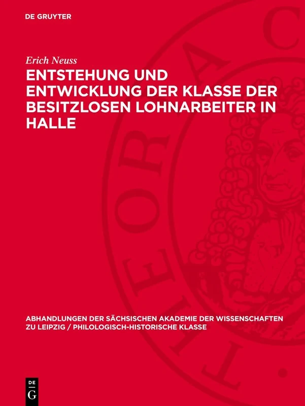 Entstehung Und Entwicklung Der Klasse Der Besitzlosen Lohnarbeiter in Halle: Eine Grundlegung: 51 (Abhandlungen der Sächsischen Akademie der Wissenschaften Zu)