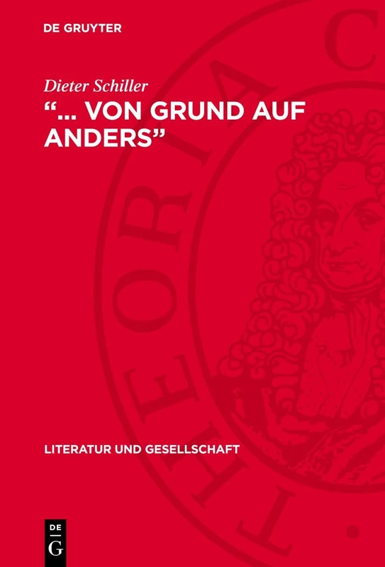 ... Von Grund Auf Anders: Programmatik Der Literatur Im Antifaschistischen Kampf Während Der Dreißiger Jahre (Literatur Und Gesellschaft)