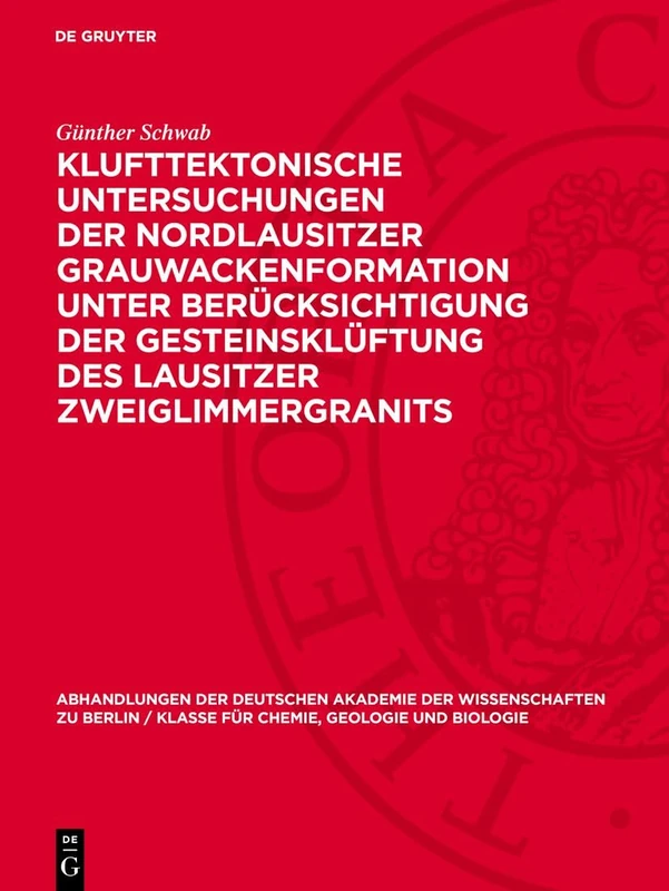 Klufttektonische Untersuchungen der Nordlausitzer Grauwackenformation unter Berücksichtigung der Gesteinsklüftung des Lausitzer Zweiglimmergranits: ... Berlin / Klasse Für Sprachen, Literatur Un)