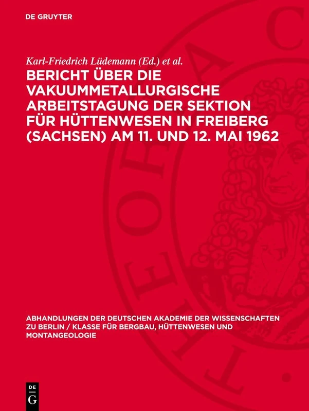 Bericht Über Die Vakuummetallurgische Arbeitstagung Der Sektion Für Hüttenwesen in Freiberg (Sachsen) Am 11. Und 12. Mai 1962: 1963 (Abhandlungen der ... Berlin / Klasse Für Sprachen, Literatur Un)