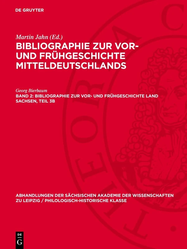 Bibliographie Zur Vor- Und Frühgeschichte Land Sachsen, Teil 3b: Gegen Ende Des 19. Jahrhunderts Bis Über Mitte Des 20. Jahrhunderts Denkmalpflege, ... Sächsischen Akademie der Wissenschaften Zu)