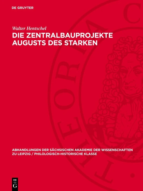 Die Zentralbauprojekte Augusts des Starken: Ein Beitrag Zur Rolle Des Bauherrn Im Deutschen Barock: 60 (Abhandlungen der Sächsischen Akademie der Wissenschaften Zu)