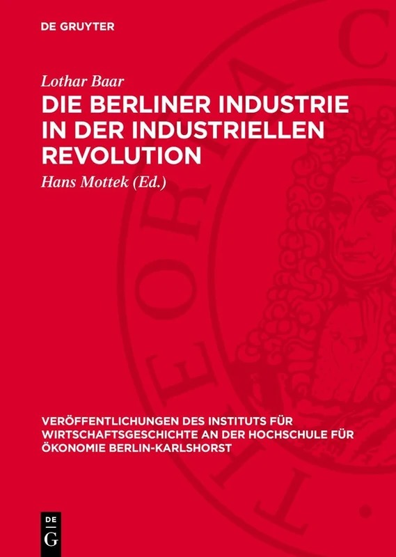 Die Berliner Industrie in Der Industriellen Revolution: 4 (Veröffentlichungen Des Instituts Für Wirtschaftsgeschichte an Der Hochschule Für Ökonomie Berlin-Kar)