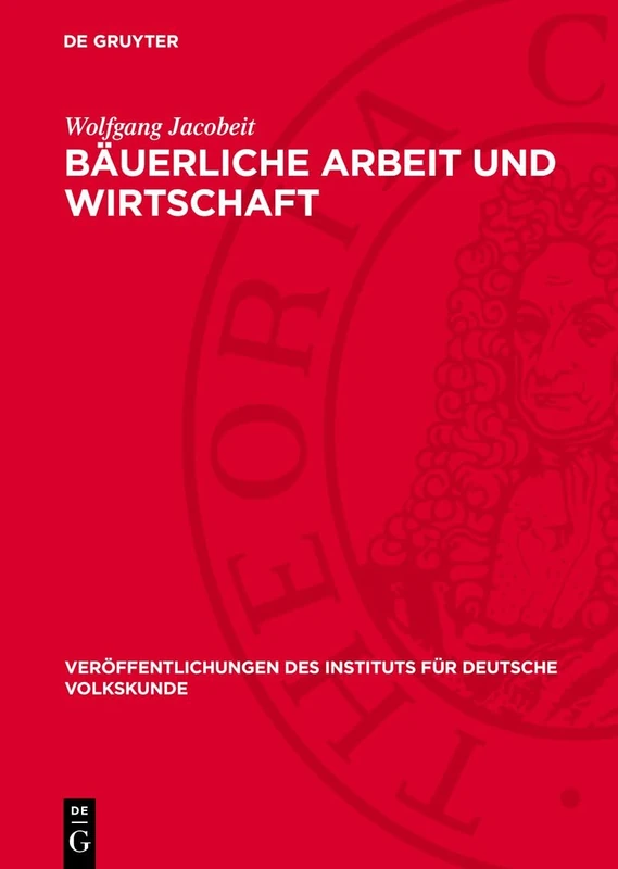 Bäuerliche Arbeit Und Wirtschaft: Ein Beitrag Zur Wissenschaftsgeschichte Der Deutschen Volkskunde: 39 (Veröffentlichungen Des Instituts Für Deutsche Volkskunde)