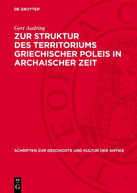 Zur Struktur Des Territoriums Griechischer Poleis in Archaischer Zeit: (Nach Den Schriftlichen Quellen): 29 (Schriften Zur Geschichte Und Kultur der Antike)
