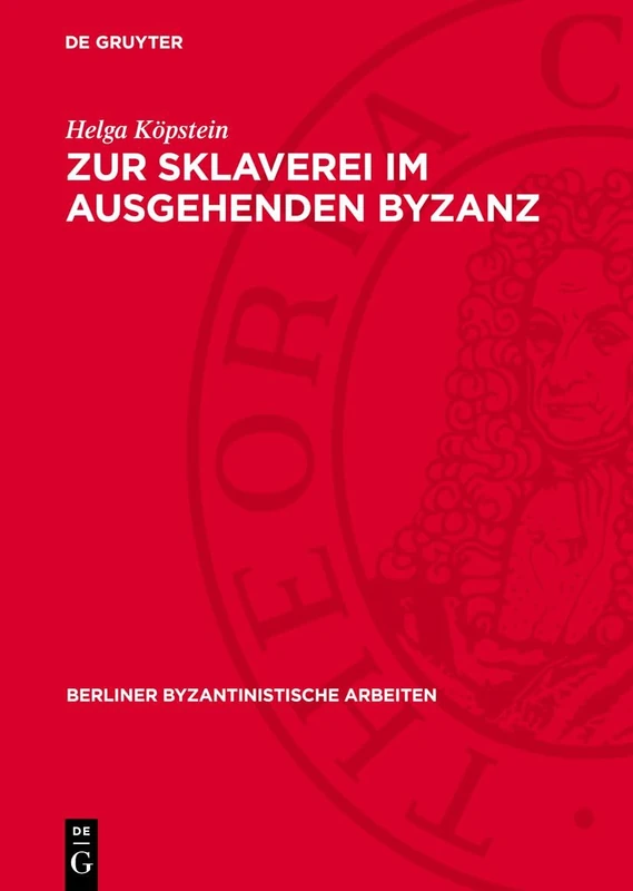 Zur Sklaverei Im Ausgehenden Byzanz: Philologisch-Historische Untersuchung: 34 (Berliner Byzantinistische Arbeiten)