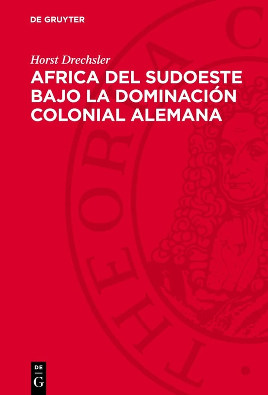 Africa del Sudoeste Bajo La Dominación Colonial Alemana: La Lucha de Los Hereros Y Los Namas Contra El Imperialismo Aleman (1884-1915)