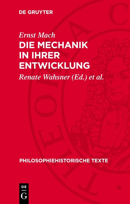 Die Mechanik ın Ihrer Entwicklung: Historisch-Kritisch Dargestellt (Philosophiehistorische Texte)