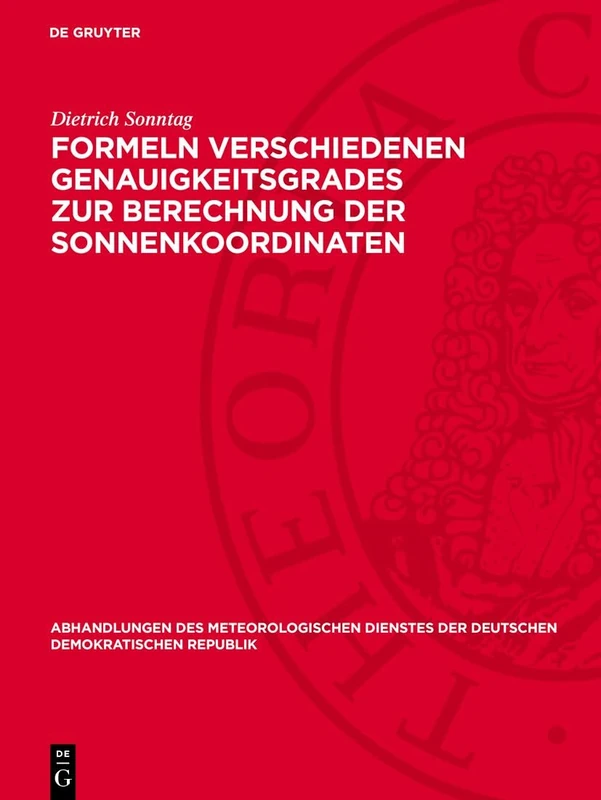 Formeln Verschiedenen Genauigkeitsgrades Zur Berechnung Der Sonnenkoordinaten: 143 (Abhandlungen Des Meteorologischen Dienstes Der Deutschen Demokratischen Republik)