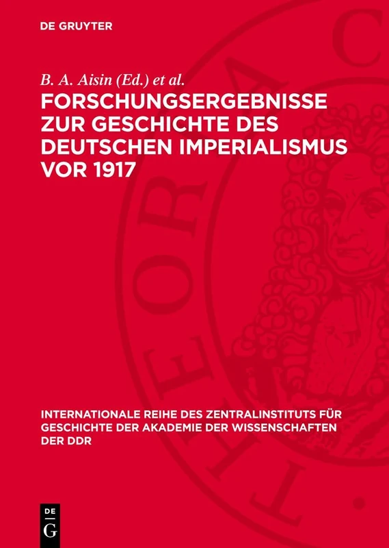 Forschungsergebnisse Zur Geschichte Des Deutschen Imperialismus VOR 1917 (Internationale Reihe Des Zentralinstituts Für Geschichte der Akademie der Wissenschaften der Ddr)