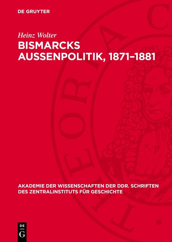 Bismarcks Außenpolitik, 1871-1881: Außenpolitische Grundlinien Von Der Reichsgründung Bis Zum Dreikaiserbündnis: 71 (Akademie Der Wissenschaften Der ... Für Wirtschaftswissenschaften)