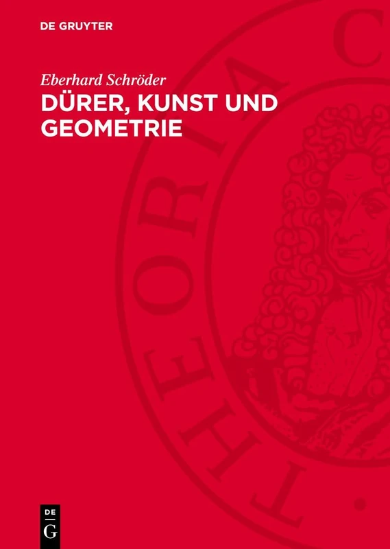 Dürer, Kunst und Geometrie: Dürers Künstlerisches Schaffen Aus Der Sicht Seiner »underweysung«