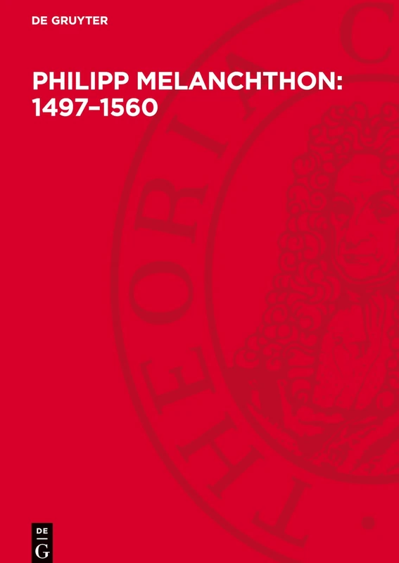 Philipp Melanchthon: 1497-1560: Humanist, Reformator, Praeceptor Germaniae