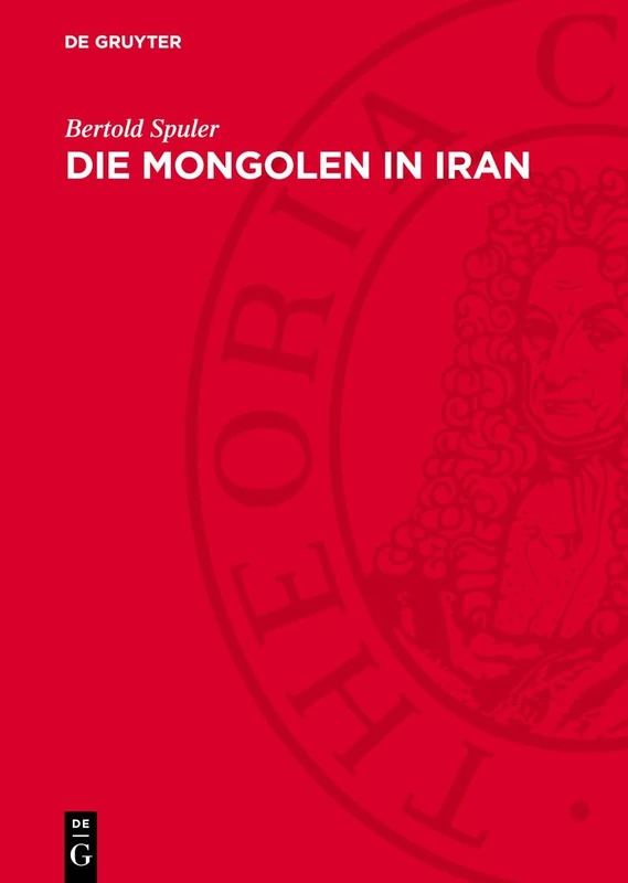 Die Mongolen in Iran: Politik, Verwaltung Und Kultur Der Ilchanzeit 1220–1350