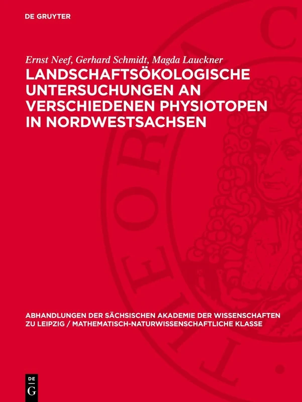 Landschaftsökologische Untersuchungen an verschiedenen Physiotopen in Nordwestsachsen: 47 (Abhandlungen der Sächsischen Akademie der Wissenschaften Zu)