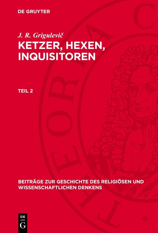 J. R. Grigulevič Ketzer, Hexen, Inquisitoren: Ketzer, Hexen, Inquisitoren. Teil 2 (Beiträge Zur Geschichte Des Religiösen Und Wissenschaftlichen Denkens)