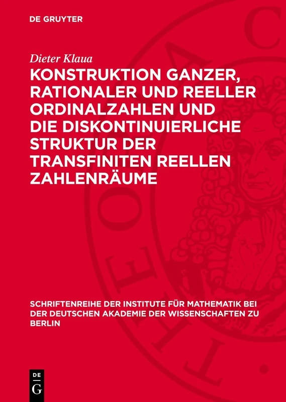 Konstruktion Ganzer, Rationaler Und Reeller Ordinalzahlen Und Die Diskontinuierliche Struktur Der Transfiniten Reellen Zahlenräume: 8 (Schriftenreihe ... Akademie der Wissenschaften Zu Berlin/)