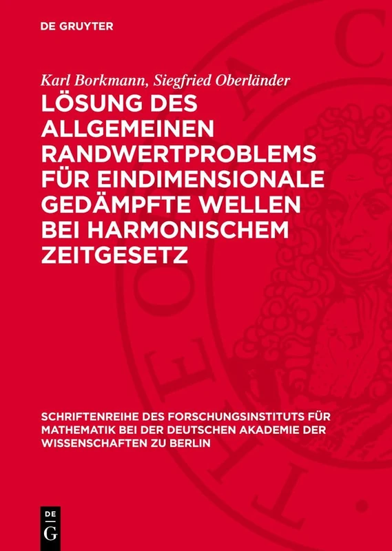 Lösung Des Allgemeinen Randwertproblems Für Eindimensionale Gedämpfte Wellen Bei Harmonischem Zeitgesetz: 2 (Schriftenreihe Des Forschungsinstituts ... Der Deutschen Akademie Der Wissenschaften)